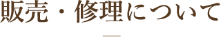 販売・修理について